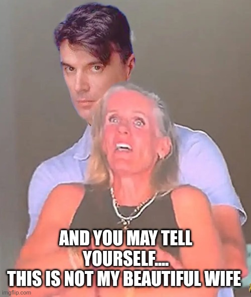Talking heads | AND YOU MAY TELL YOURSELF....
THIS IS NOT MY BEAUTIFUL WIFE | image tagged in coldplay | made w/ Imgflip meme maker