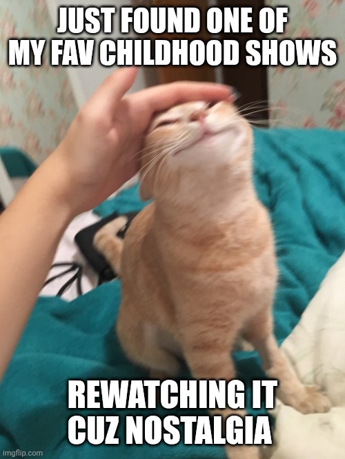 I did love those girl power shows | JUST FOUND ONE OF MY FAV CHILDHOOD SHOWS; REWATCHING IT CUZ NOSTALGIA | image tagged in cat pat | made w/ Imgflip meme maker