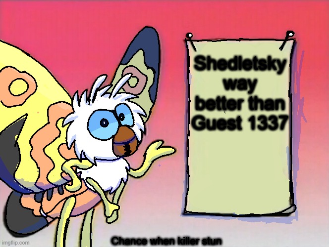 Mothra. | Shedletsky way better than Guest 1337; Chance when killer stun | image tagged in mothra gives you info | made w/ Imgflip meme maker