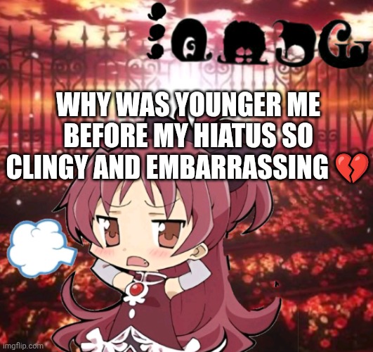 WHY WAS YOUNGER ME BEFORE MY HIATUS SO CLINGY AND EMBARRASSING 💔 | made w/ Imgflip meme maker