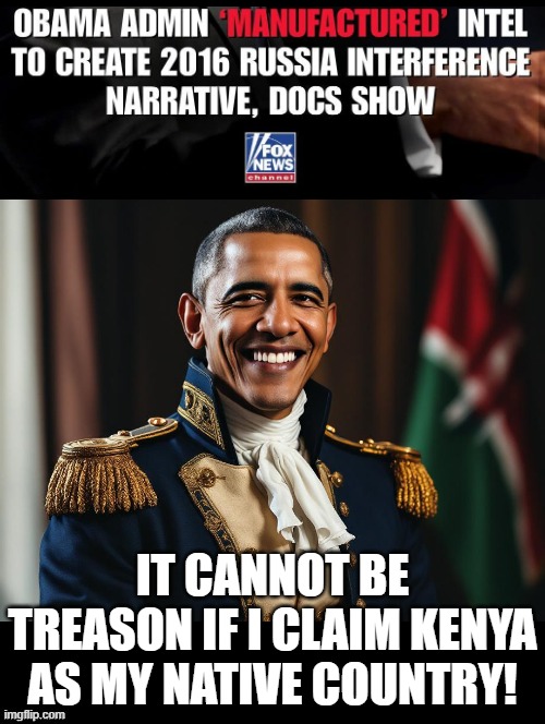It cannot be treason if I claim Kenya as my native country! | IT CANNOT BE TREASON IF I CLAIM KENYA AS MY NATIVE COUNTRY! | image tagged in treason | made w/ Imgflip meme maker