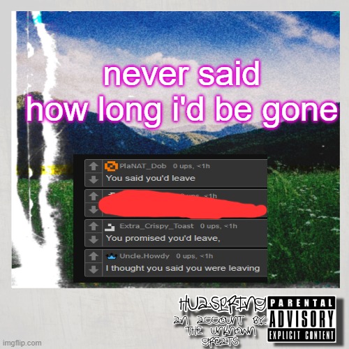 im famous | never said how long i'd be gone | image tagged in huaspring temp | made w/ Imgflip meme maker