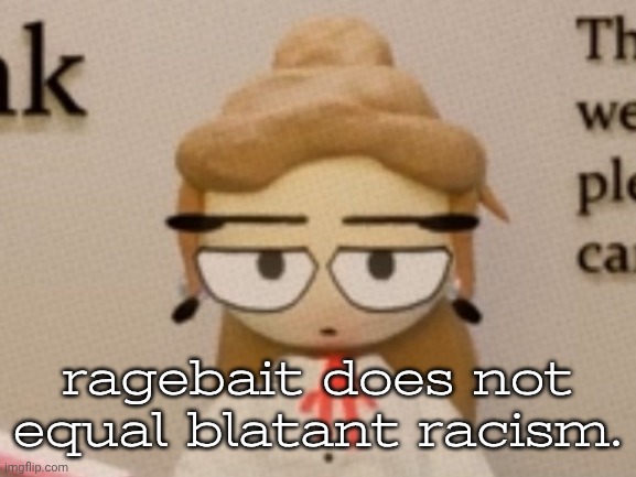 judgement. | ragebait does not equal blatant racism. | image tagged in judgement | made w/ Imgflip meme maker