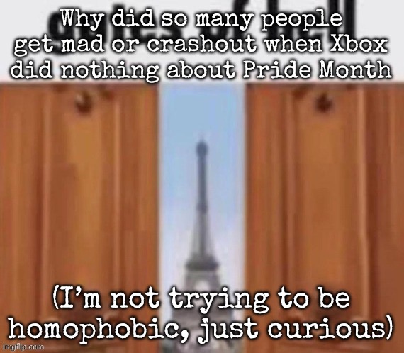 The gates of hell | Why did so many people get mad or crashout when Xbox did nothing about Pride Month; (I’m not trying to be homophobic, just curious) | image tagged in the gates of hell,msmg | made w/ Imgflip meme maker