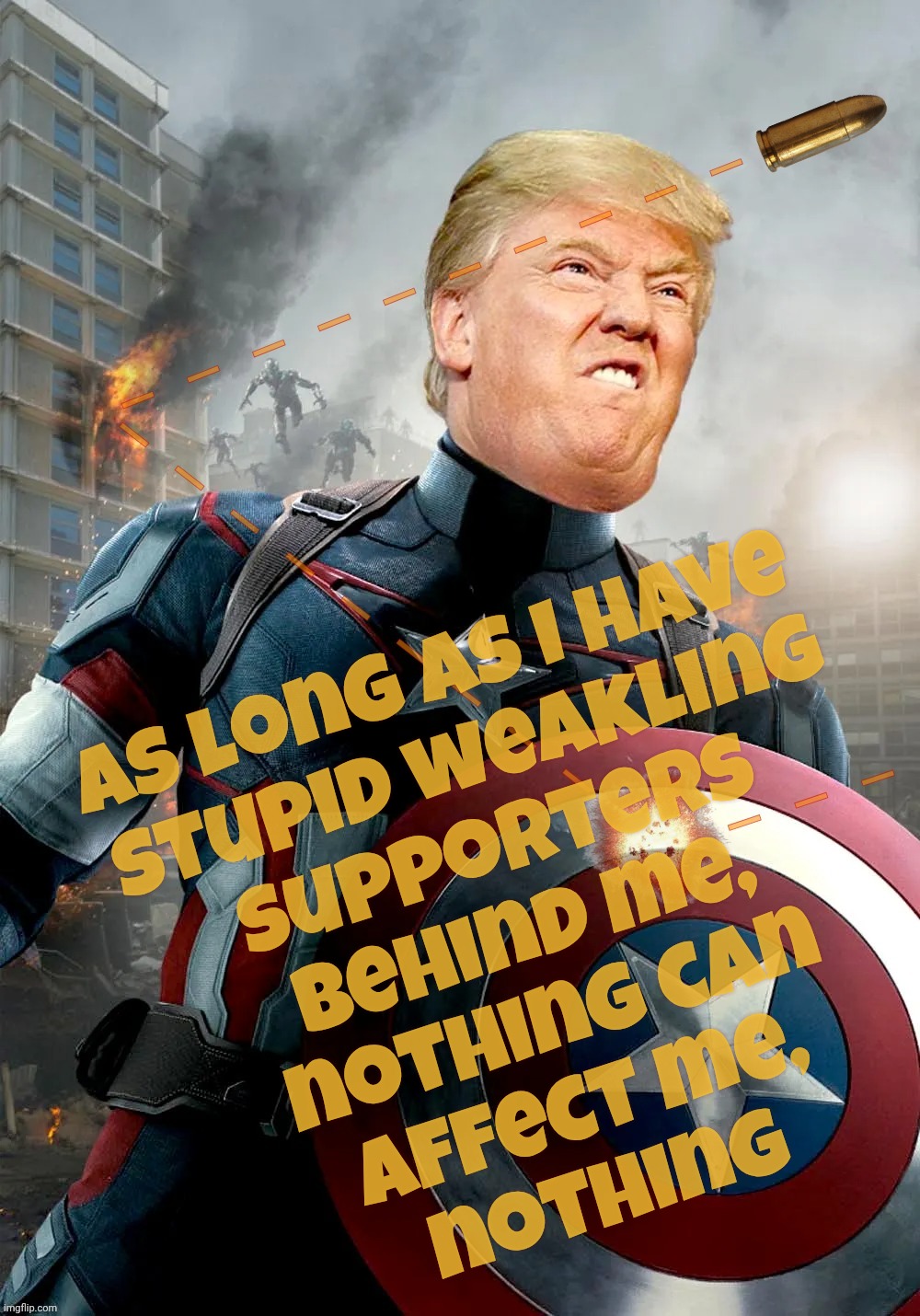 As long as I have 
stupid weakling
supporters
behind me,
nothing can
affect me,
nothing | made w/ Imgflip meme maker