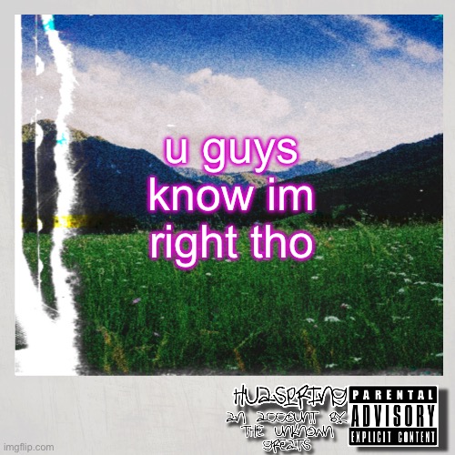 HuaSpring Temp | u guys know im right tho | image tagged in huaspring temp | made w/ Imgflip meme maker