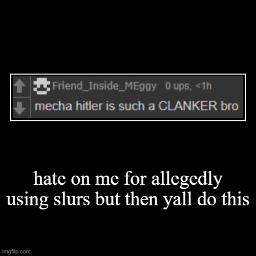 pick a side | hate on me for allegedly using slurs but then yall do this | | image tagged in funny,demotivationals | made w/ Imgflip demotivational maker