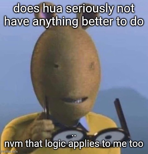Arthur Taking Off Glasses | does hua seriously not have anything better to do; ..
nvm that logic applies to me too | image tagged in arthur taking off glasses | made w/ Imgflip meme maker