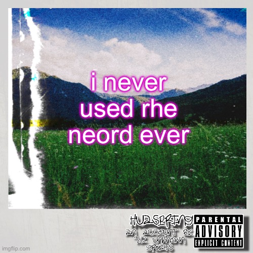 HuaSpring Temp | i never used rhe neord ever | image tagged in huaspring temp | made w/ Imgflip meme maker