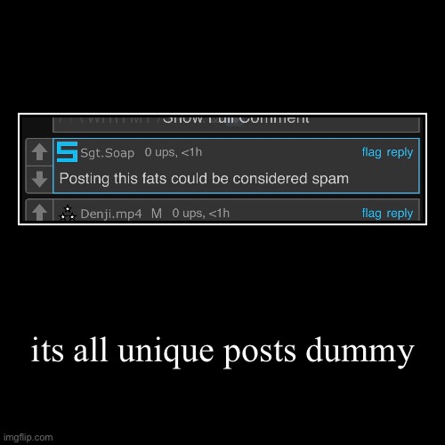 its all unique posts dummy | | image tagged in funny,demotivationals | made w/ Imgflip demotivational maker