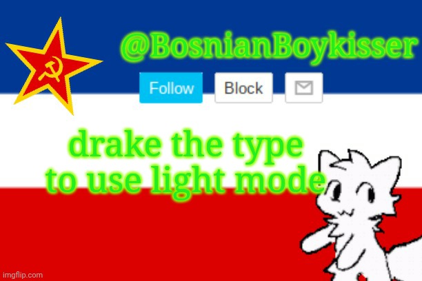 BosnianBoykisser Announcement Template | drake the type to use light mode | image tagged in bosnianboykisser announcement template | made w/ Imgflip meme maker