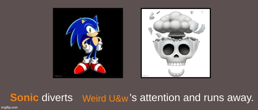 Sonic divers x's attention and runs away. | Weird U&w | image tagged in sonic divers x's attention and runs away | made w/ Imgflip meme maker