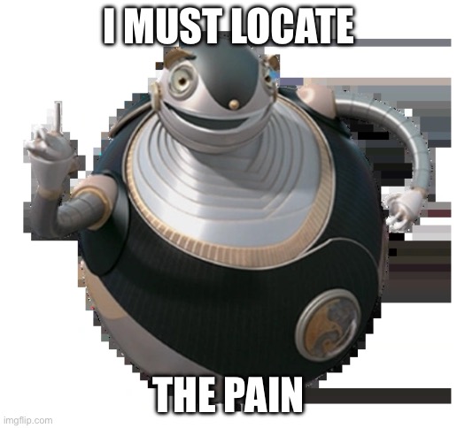 MrMrMANGOHEAD to animated movies be like: | I MUST LOCATE; THE PAIN | image tagged in robots bigweld,mrmrmangohead,pain,wants to know your location,yeet | made w/ Imgflip meme maker