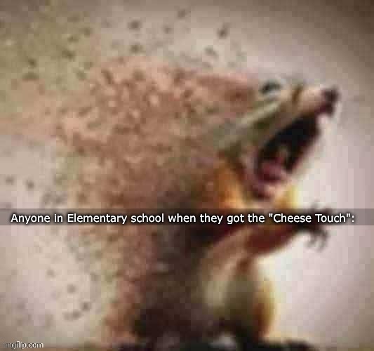 Anyone in Elementary school when they got the "Cheese Touch": | made w/ Imgflip meme maker