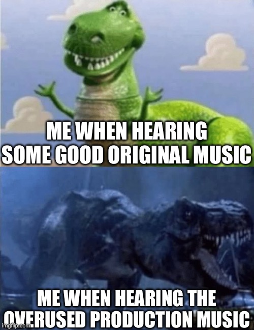 Reject production music and just use Symphobia! It’s that simple! | ME WHEN HEARING SOME GOOD ORIGINAL MUSIC; ME WHEN HEARING THE OVERUSED PRODUCTION MUSIC | image tagged in happy angry dinosaur,music,music meme,music joke | made w/ Imgflip meme maker