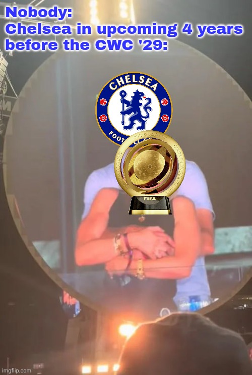 Chelsea are Champions of the World until 2029 (Club World Cup 2025 aftermath) | Nobody:
Chelsea in upcoming 4 years before the CWC '29: | image tagged in coldplay concert couple,chelsea,club world cup,soccer,sports,memes | made w/ Imgflip meme maker