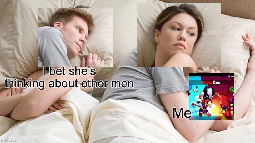 I Bet He's Thinking About Other Women | I bet she’s thinking about other men; Me | image tagged in memes,i bet he's thinking about other women | made w/ Imgflip meme maker