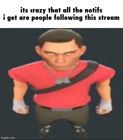 Taumatawhakatangihangakouauauotamateaturipukakapikimaungahoronukupokaiwhenuakitanatahu | its crazy that all the notifs i get are people following this stream | made w/ Imgflip meme maker