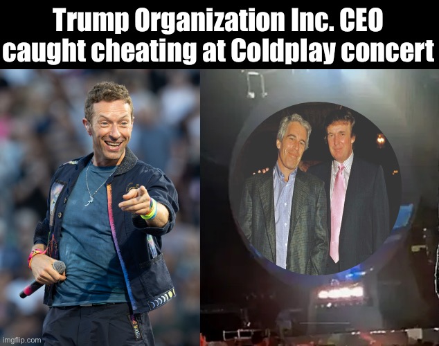 Love is love | Trump Organization Inc. CEO caught cheating at Coldplay concert | image tagged in trump,epstein,bff,coldplay | made w/ Imgflip meme maker
