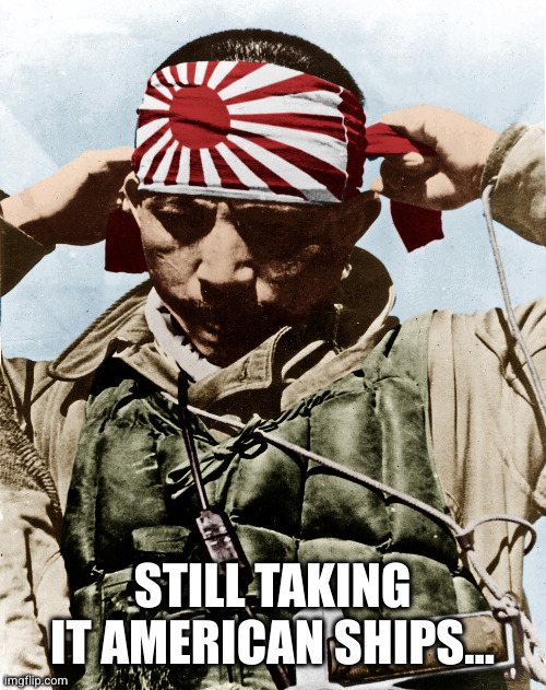 kamikaze | STILL TAKING IT AMERICAN SHIPS... | image tagged in kamikaze | made w/ Imgflip meme maker