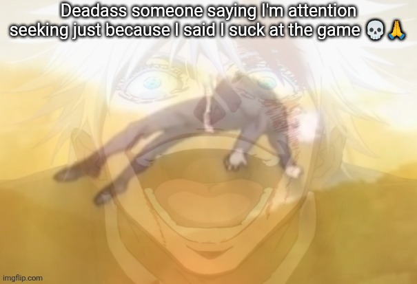Roblox yeah | Deadass someone saying I'm attention seeking just because I said I suck at the game 💀🙏 | image tagged in mf on drugs fr | made w/ Imgflip meme maker