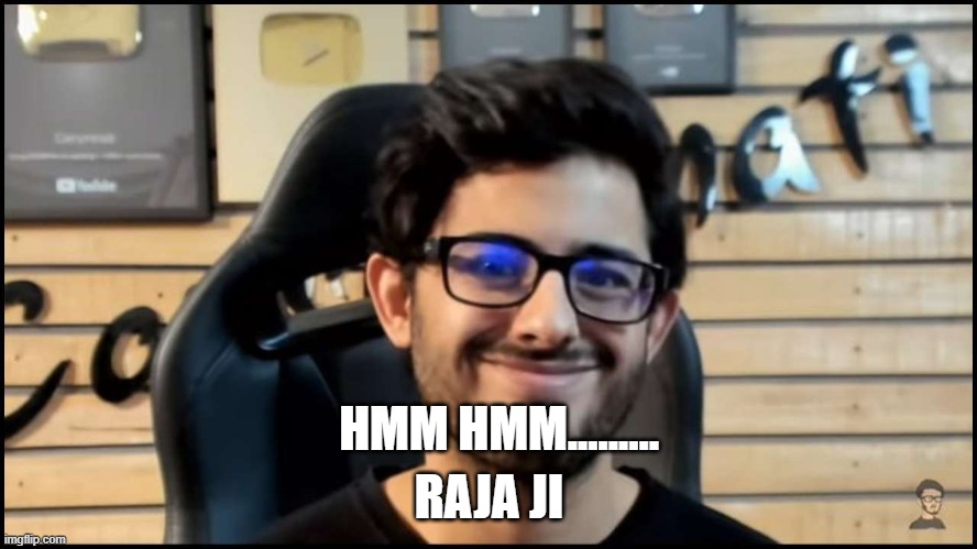 carry minati roast | RAJA JI; HMM HMM......... | image tagged in carry minati roast | made w/ Imgflip meme maker
