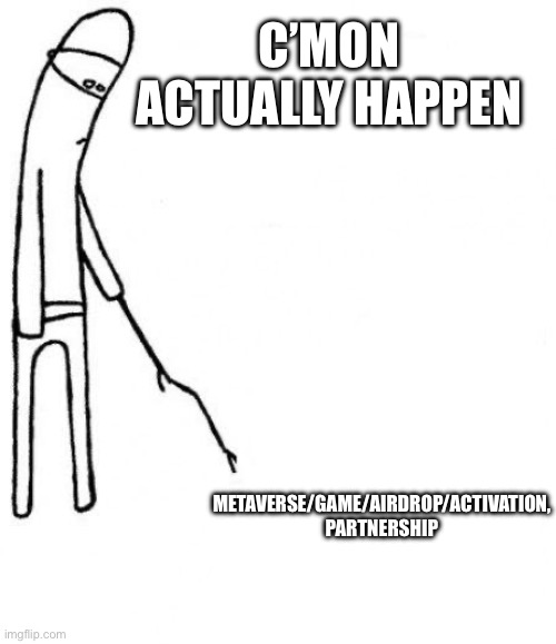 NFT Land | C’MON ACTUALLY HAPPEN; METAVERSE/GAME/AIRDROP/ACTIVATION, PARTNERSHIP | image tagged in c'mon do something | made w/ Imgflip meme maker