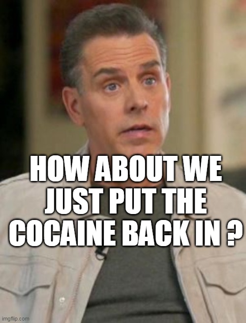 HOW ABOUT WE JUST PUT THE COCAINE BACK IN ? | made w/ Imgflip meme maker