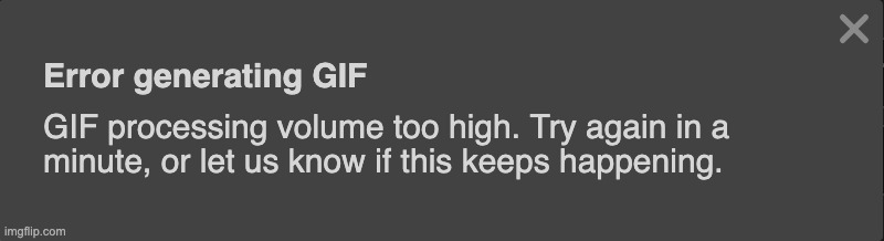 I guarantee it is literally just one IP spamming gifs and all Imgflip would have to do is ban the IP | made w/ Imgflip meme maker