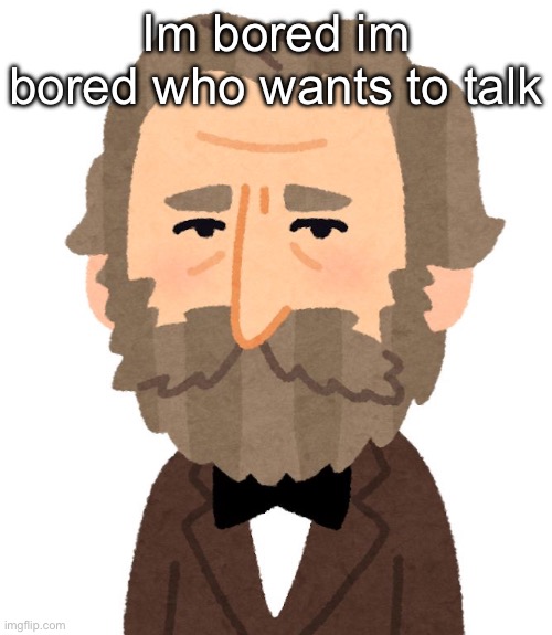 Verdi. | Im bored im bored who wants to talk | made w/ Imgflip meme maker