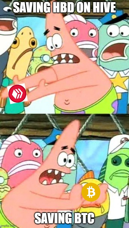Saving HBD or BTC? | SAVING HBD ON HIVE; SAVING BTC | image tagged in memes,put it somewhere else patrick,bitcoin,hive,hbd | made w/ Imgflip meme maker