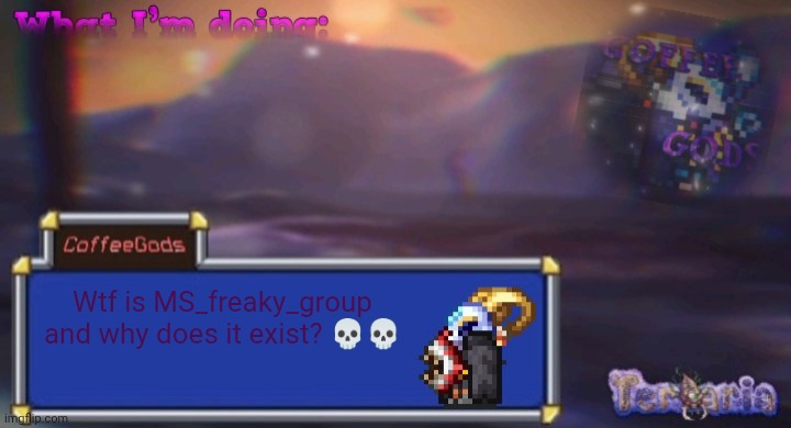 Coffee's silly ourple template | Wtf is MS_freaky_group and why does it exist? 💀💀 | image tagged in coffee's silly ourple template | made w/ Imgflip meme maker
