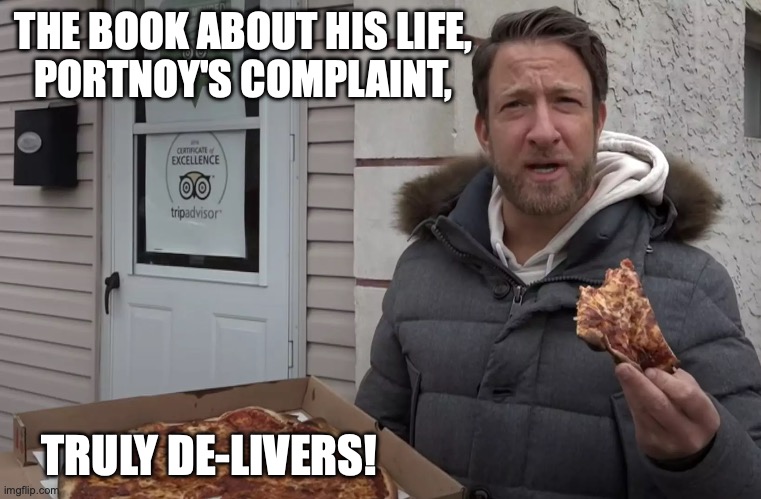 The book explains his hatred of tight shirts | THE BOOK ABOUT HIS LIFE,
PORTNOY'S COMPLAINT, TRULY DE-LIVERS! | image tagged in dave portnoy pizza,philip roth,barstool sports,portnoy's complaint | made w/ Imgflip meme maker
