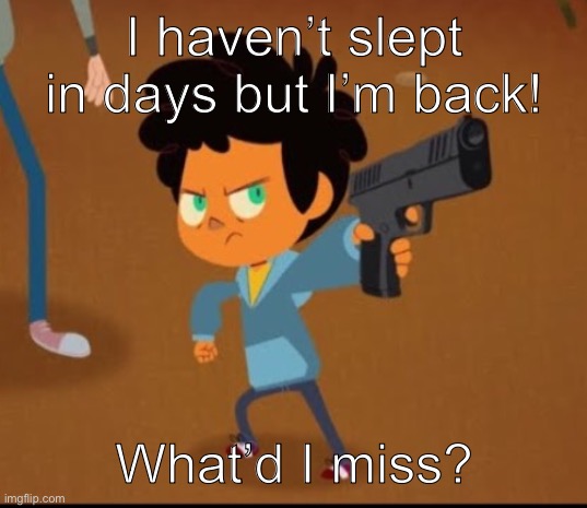 Camp camp | I haven’t slept in days but I’m back! What’d I miss? | image tagged in camp camp | made w/ Imgflip meme maker