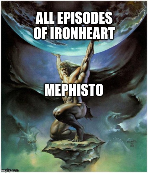 For real | ALL EPISODES OF IRONHEART; MEPHISTO | image tagged in atlas | made w/ Imgflip meme maker
