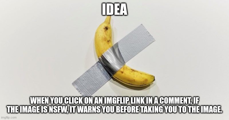 and make links in titles blue | IDEA; WHEN YOU CLICK ON AN IMGFLIP LINK IN A COMMENT, IF THE IMAGE IS NSFW, IT WARNS YOU BEFORE TAKING YOU TO THE IMAGE. | made w/ Imgflip meme maker