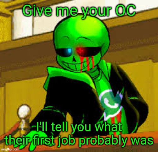 This is based on what I know about them, also their vibes, and a little humor too | Give me your OC; I'll tell you what their first job probably was | image tagged in green snas | made w/ Imgflip meme maker