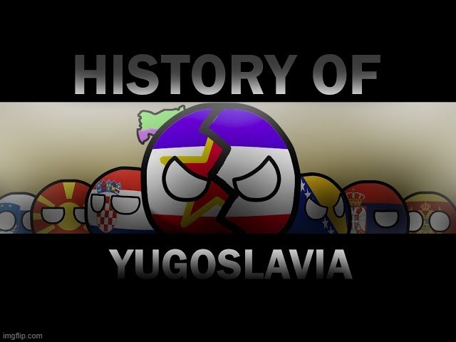 History of Yugoslavia | image tagged in history of yugoslavia,jugoslavic,slavic lives matter | made w/ Imgflip meme maker