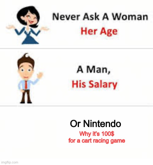 Never ask a woman her age | Or Nintendo; Why it’s 100$ for a cart racing game | image tagged in never ask a woman her age | made w/ Imgflip meme maker