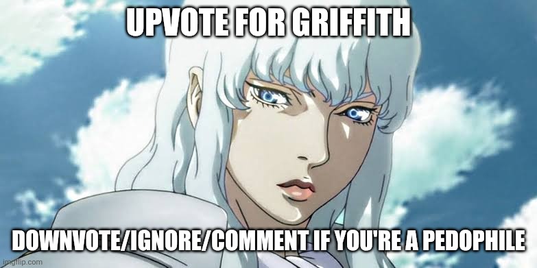 Griffith | UPVOTE FOR GRIFFITH; DOWNVOTE/IGNORE/COMMENT IF YOU'RE A PEDOPHILE | image tagged in griffith | made w/ Imgflip meme maker