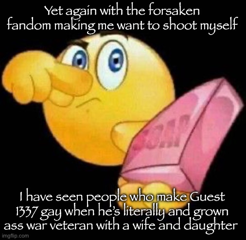 Take a damn shower | Yet again with the forsaken fandom making me want to shoot myself; I have seen people who make Guest 1337 gay when he’s literally and grown ass war veteran with a wife and daughter | image tagged in take a damn shower,msmg | made w/ Imgflip meme maker