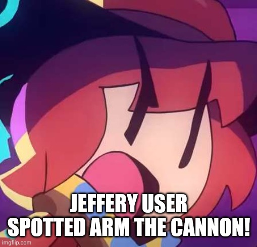 mad | JEFFERY USER SPOTTED ARM THE CANNON! | image tagged in mad | made w/ Imgflip meme maker