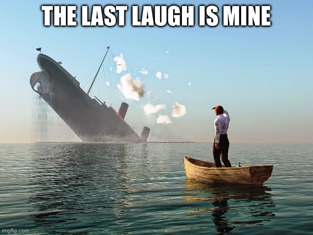 Sinking Ship | THE LAST LAUGH IS MINE | image tagged in sinking ship | made w/ Imgflip meme maker