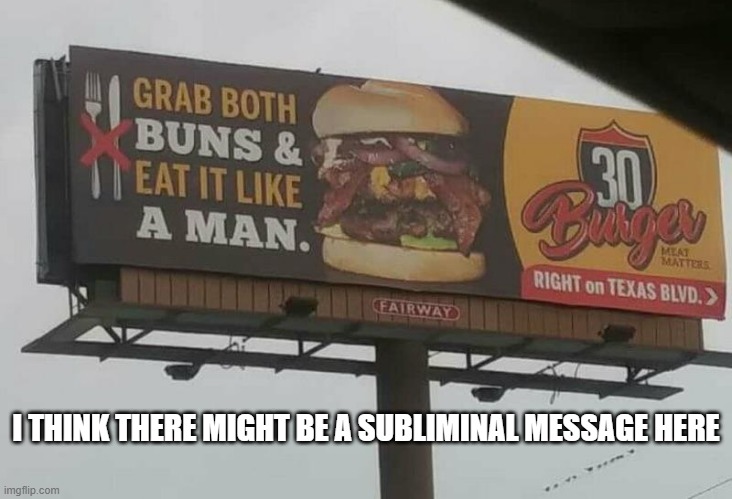 This burger sign might have a subliminal message.  - funny - | I THINK THERE MIGHT BE A SUBLIMINAL MESSAGE HERE | image tagged in funny,burgers,humor,sign,play on words,sexual | made w/ Imgflip meme maker