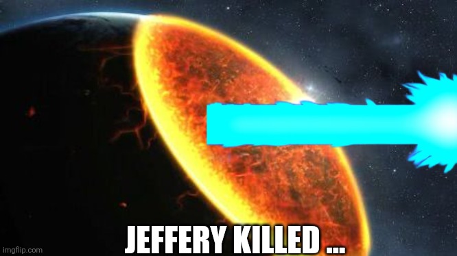 ( Southern accent): "He's lower than a snake's belly in a wagon rut!" | JEFFERY KILLED ... | image tagged in exterminatus | made w/ Imgflip meme maker