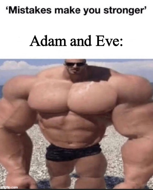 mistakes make you stronger | Adam and Eve: | image tagged in mistakes make you stronger | made w/ Imgflip meme maker
