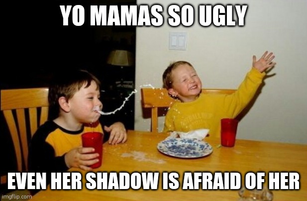 "AHHHHHH UGLY LADY" ahh shadow | YO MAMAS SO UGLY; EVEN HER SHADOW IS AFRAID OF HER | image tagged in memes,yo mamas so fat,funny,roasting,ugly,shadow | made w/ Imgflip meme maker