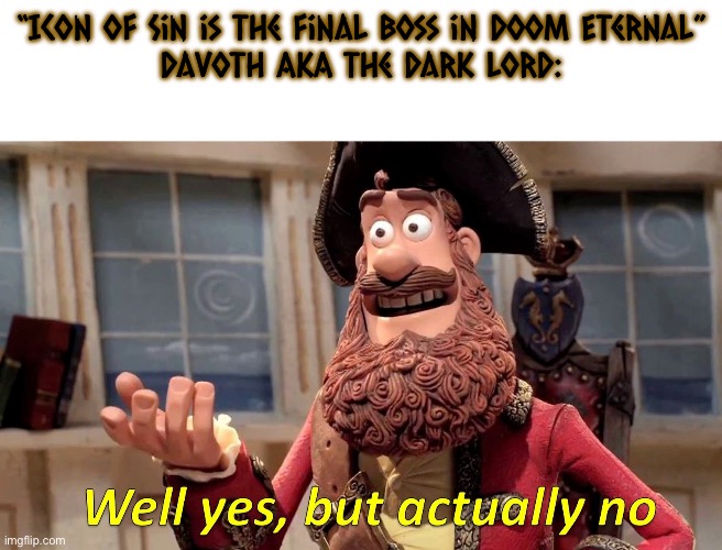 Well yes, but actually no | “Icon of Sin is the final boss in Doom Eternal”
Davoth AKA The Dark Lord: | image tagged in well yes but actually no | made w/ Imgflip meme maker