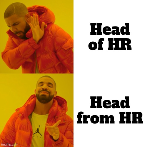 Drake Hotline Bling Meme | Head of HR Head from HR | image tagged in memes,drake hotline bling | made w/ Imgflip meme maker