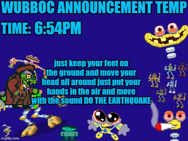 The "I'm old" of topic | 6:54PM; just keep your feet on the ground and move your head all around just put your hands in the air and move with the sound DO THE EARTHQUAKE | image tagged in wubboc announcement temp | made w/ Imgflip meme maker